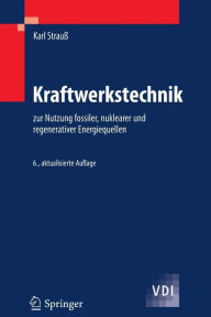 Title: Kraftwerkstechnik: zur Nutzung fossiler, nuklearer und regenerativer Energiequellen, Author: Karl Strauß