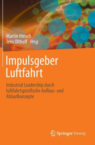 Title: Impulsgeber Luftfahrt: Industrial Leadership durch luftfahrtspezifische Aufbau- und Ablaufkonzepte, Author: Martin Hinsch