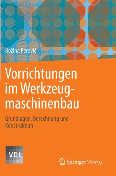 Vorrichtungen im Werkzeugmaschinenbau: Grundlagen, Berechnung und Konstruktion