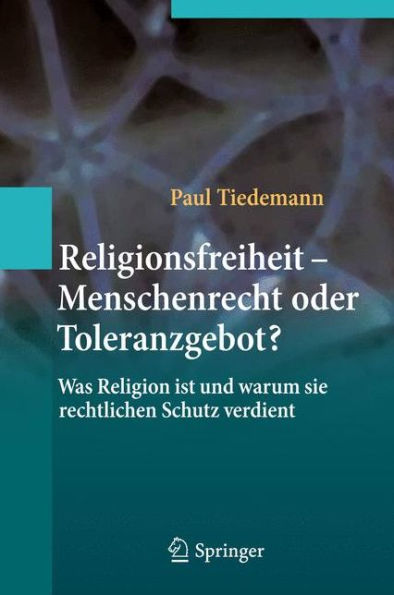 Religionsfreiheit - Menschenrecht oder Toleranzgebot?: Was Religion ist und warum sie rechtlichen Schutz verdient