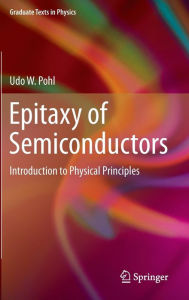 Title: Epitaxy of Semiconductors: Introduction to Physical Principles / Edition 1, Author: Udo W. Pohl