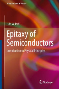 Title: Epitaxy of Semiconductors: Introduction to Physical Principles, Author: Udo W. Pohl