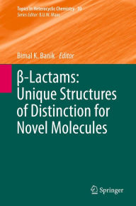 Title: ?-Lactams: Unique Structures of Distinction for Novel Molecules, Author: Bimal K. Banik