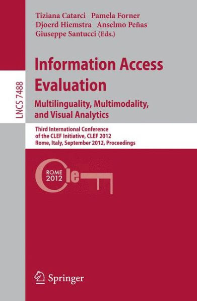 Information Access Evaluation. Multilinguality, Multimodality, and Visual Analytics: Third International Conference of the CLEF Initiative, CLEF 2012, Rome, Italy, September 17-20, 2012, Proceedings