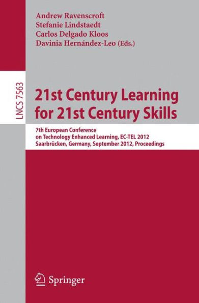 21st Century Learning for 21st Century Skills: 7th European Conference on Technology Enhanced Learning, EC-TEL 2012, Saarbrücken, Germany, September 18-21, 2012, Proceedings