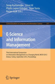 Title: E-Science and Information Management: Third International Symposium on Information Management in a Changing World, IMCW 2012, Ankara, Turkey, September 19-21, 2012. Proceedings, Author: Serap Kurbanoglu