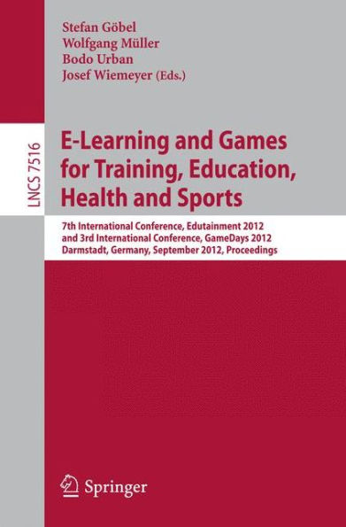 E-Learning and Games for Training, Education, Health and Sports: 7th International Conference, Edutainment 2012, and 3rd International Conference, GameDays 2012, Darmstadt, Germany, September 18-20, 2012, Proceedings