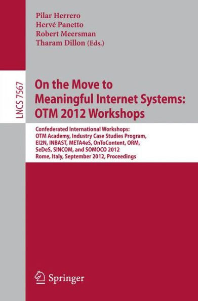 On the Move to Meaningful Internet Systems: OTM 2012 Workshops: Confederated International Workshops: OTM Academy, Industry Case Studies Program, EI2N, INBAST, META4eS, OnToContent, ORM, SeDeS, SINCOM, and SOMOCO 2012,Rome, Italy, September 10-14, 2012. P