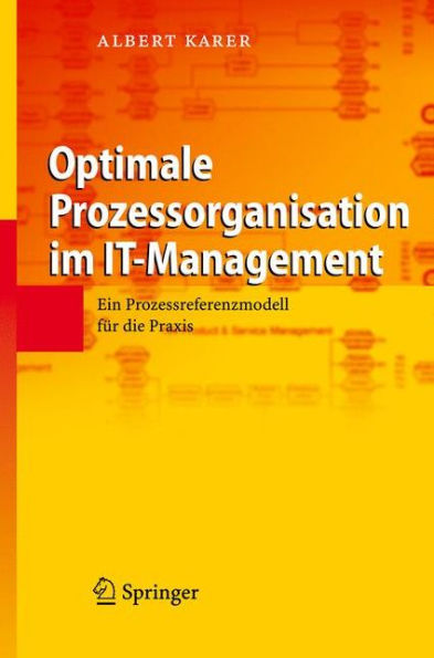 Optimale Prozessorganisation im IT-Management: Ein Prozessreferenzmodell fï¿½r die Praxis