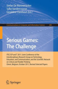 Title: Serious Games: The Challenge: ITEC/CIP/T 2011: Joint Conference of the Interdisciplinary Research Group of Technology, Education, Communication, and the Scientific Network on Critical and Flexible Thinking,Ghent, Belgium, October 19-21, 2011, Revised Sele, Author: Stefan De Wannemacker