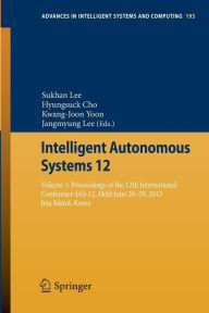 Title: Intelligent Autonomous Systems 12: Volume 1: Proceedings of the 12th International Conference IAS-12, Held June 26-29, 2012, Jeju Island, Korea, Author: Sukhan Lee