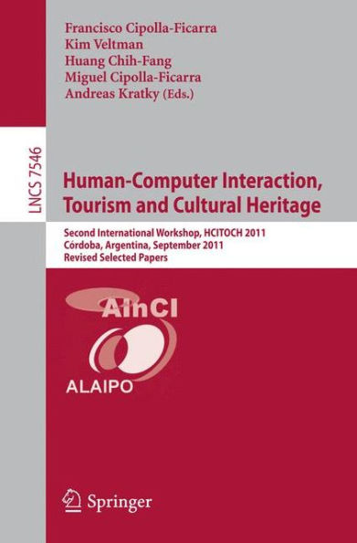 Human-Computer Interaction, Tourism and Cultural Heritage: Second International Workshop, HCITOCH 2011, Cordoba, Argentina, September 14-15, 2011, Revised Selected Papers