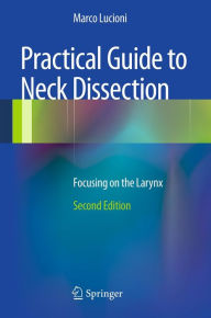 Title: Practical Guide to Neck Dissection: Focusing on the Larynx, Author: Marco Lucioni