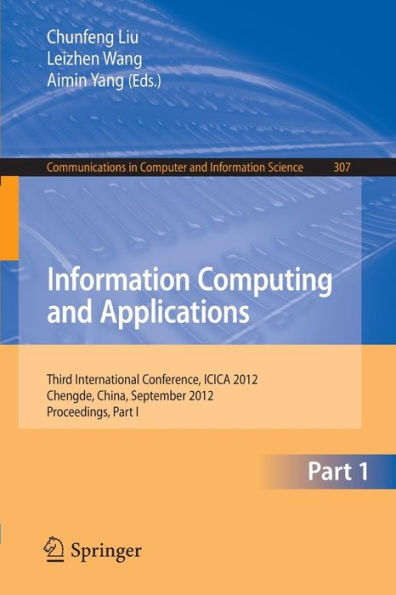 Information Computing and Applications: Third International Conference, ICICA 2012, Chengde, China, September 14-16, 2012. Proceedings, Part I / Edition 1