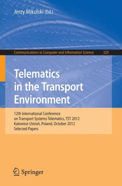 Telematics in the Transport Environment: 12th International Conference on Transport Systems Telematics, TST 2012, Katowice-Ustron, Poland, October 10--13, 2012, Selected Papers