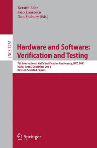 Title: Hardware and Software: Verification and Testing: 7th International Haifa Verification Conference, HVC 2011, Haifa, Israel, December 6-8, 2011, Revised Selected Papers, Author: Kerstin Eder