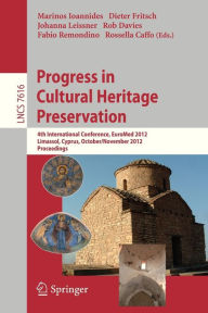 Title: Progress in Cultural Heritage Preservation: 4th International Conference, EuroMed 2012, Lemessos, Cyprus, October 29 -- November 3, 2012, Proceedings, Author: Marinos Ioannides