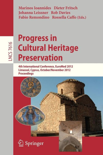 Progress in Cultural Heritage Preservation: 4th International Conference, EuroMed 2012, Lemessos, Cyprus, October 29 -- November 3, 2012, Proceedings