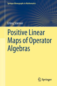 Title: Positive Linear Maps of Operator Algebras, Author: Erling Størmer