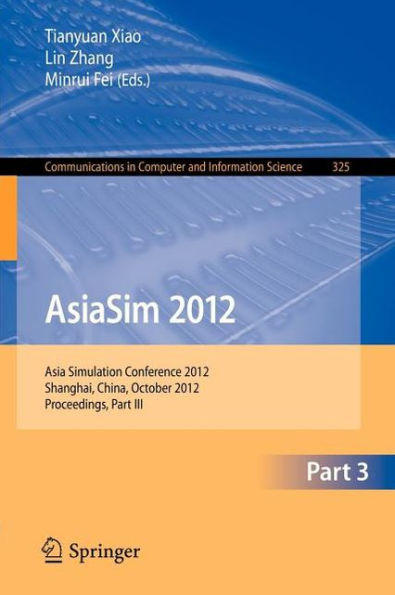 AsiaSim 2012 - Part III: Asia Simulation Conference 2012, Shanghai, China, October 27-30, 2012. Proceedings, Part III