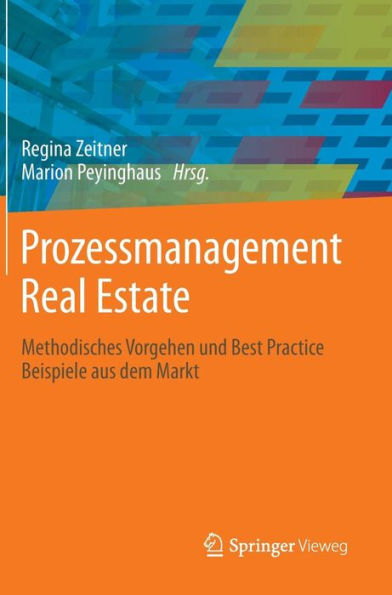 Prozessmanagement Real Estate: Methodisches Vorgehen und Best Practice Beispiele aus dem Markt