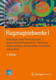 Title: Flugzeugtriebwerke: Grundlagen, Aero-Thermodynamik, ideale und reale Kreisprozesse, Thermische Turbomaschinen, Komponenten, Emissionen und Systeme, Author: Willy J.G. Bräunling