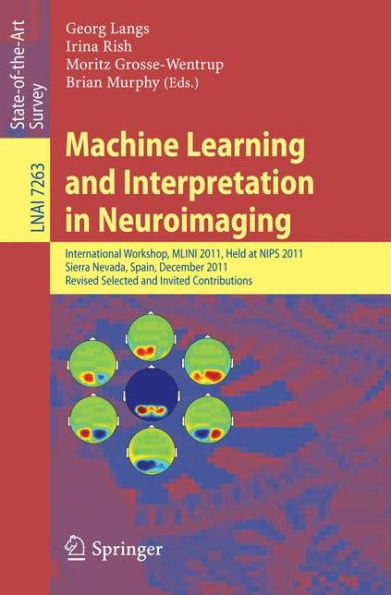 Machine Learning and Interpretation in Neuroimaging: International Workshop, MLINI 2011, Held at NIPS 2011, Sierra Nevada, Spain, December 16-17, 2011, Revised Selected and Invited Contributions