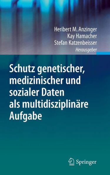 Schutz genetischer, medizinischer und sozialer Daten als multidisziplinäre Aufgabe