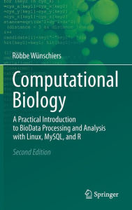 Title: Computational Biology: A Practical Introduction to BioData Processing and Analysis with Linux, MySQL, and R, Author: Röbbe Wünschiers