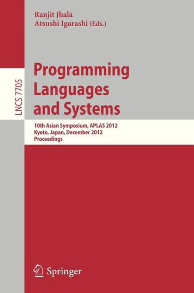 Programming Languages and Systems: 10th Asian Symposium, APLAS 2012, Kyoto, Japan, December 11-13, 2012, Proceedings