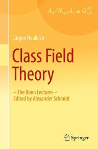 Title: Class Field Theory: -The Bonn Lectures- Edited by Alexander Schmidt / Edition 1, Author: Jïrgen Neukirch