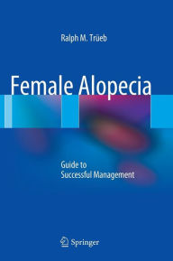 Title: Female Alopecia: Guide to Successful Management / Edition 1, Author: Ralph M. Trïeb