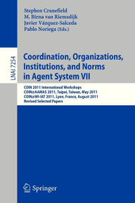 Title: Coordination, Organizations, Instiutions, and Norms in Agent System VII: COIN 2011 International Workshops, COIN@AAMAS, Taipei, Taiwan, May 2011, COIN@WI-IAT, Lyon, France, August 2011, Revised Selected Papers, Author: Stephen Cranefield