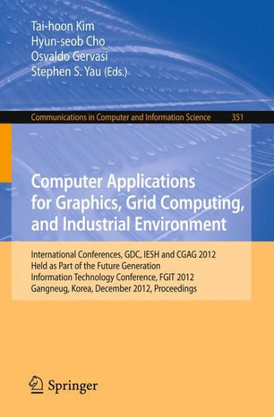 Computer Applications for Graphics, Grid Computing, and Industrial Environment: International Conferences, GDC, IESH and CGAG 2012, Held as Part of the Future Generation Information Technology Conference, FGIT 2012, Gangneug, Korea, December 16-19, 2012.