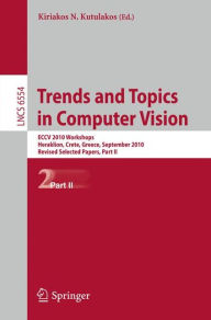 Title: Trends and Topics in Computer Vision: ECCV 2010 Workshops, Heraklion, Crete, Greece, September 10-11, 2010, Revised Selected Papers, Part II, Author: Kiriakos N. Kutulakos