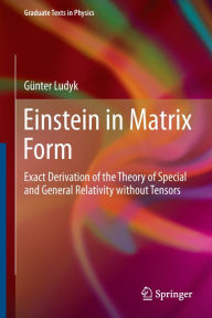 Title: Einstein in Matrix Form: Exact Derivation of the Theory of Special and General Relativity without Tensors, Author: Günter Ludyk