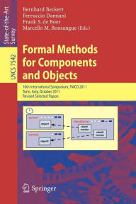 Title: Formal Methods for Components and Objects: 10th International Symposium, FMCO 2011, Turin, Italy, October 3-5, 2011, Revised Selected Papers, Author: Bernhard Beckert