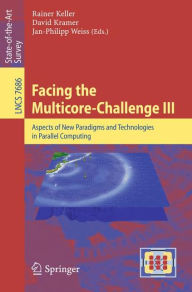 Title: Facing the Multicore-Challenge III: Aspects of New Paradigms and Technologies in Parallel Computing, Author: Rainer Keller