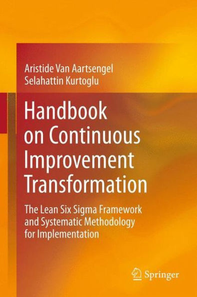 Handbook on Continuous Improvement Transformation: The Lean Six Sigma Framework and Systematic Methodology for Implementation / Edition 1
