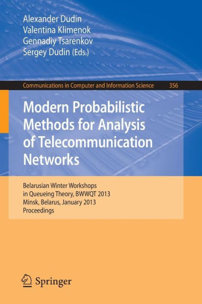 Modern Probabilistic Methods for Analysis of Telecommunication Networks: Belarusian Winter Workshops in Queueing Theory, BWWQT 2013, Minsk, Belarus, January 28-31, 2013. Proceedings