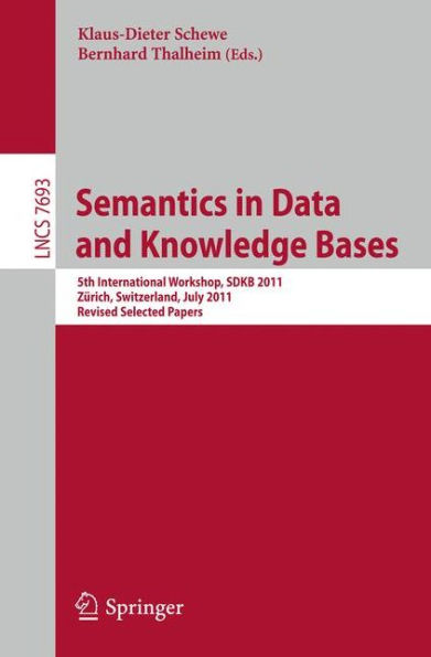 Semantics in Data and Knowledge Bases: 5th International Workshop SDKB 2011, Zürich, Switzerland, July 3, 2011, Revised Selected Papers