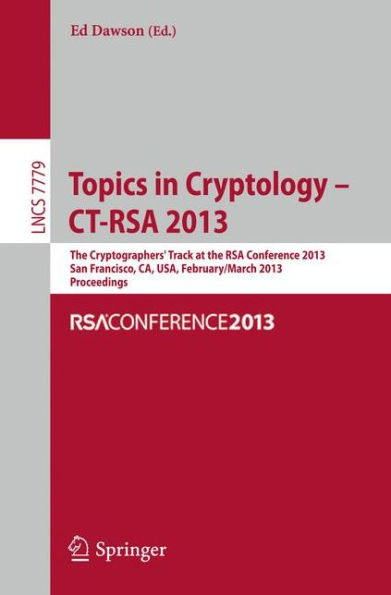 Topics in Cryptology - CT- RSA 2013: The Cryptographer`s Track at RSA Conference 2013, San Francisco, CA, USA, February 25- March 1, 2013, Proceedings