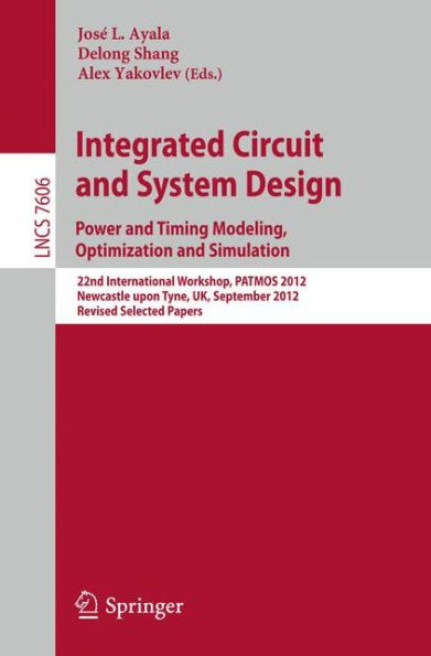 Integrated Circuit and System Design. Power and Timing Modeling, Optimization and Simulation: 22nd International Workshop, PATMOS 2012, Newcastle upon Tyne, UK, September 4-6, 2012, Revised Selected Papers