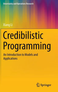 Title: Credibilistic Programming: An Introduction to Models and Applications, Author: Xiang Li