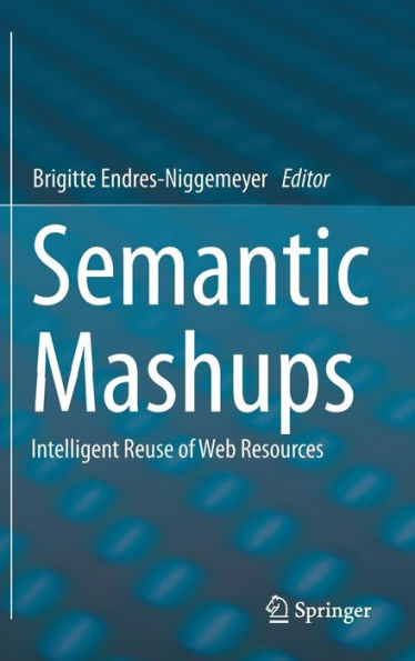 Semantic Mashups: Intelligent Reuse of Web Resources