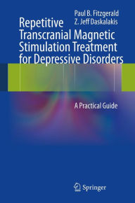 Title: Repetitive Transcranial Magnetic Stimulation Treatment for Depressive Disorders: A Practical Guide, Author: Paul B Fitzgerald
