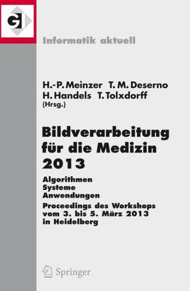 Bildverarbeitung fï¿½r die Medizin 2013: Algorithmen - Systeme - Anwendungen. Proceedings des Workshops vom 3. bis 5. Mï¿½rz 2013 in Heidelberg