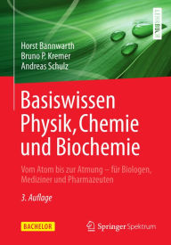 Title: Basiswissen Physik, Chemie und Biochemie: Vom Atom bis zur Atmung - für Biologen, Mediziner und Pharmazeuten, Author: Horst Bannwarth