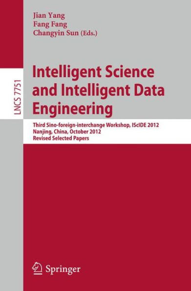 Intelligent Science and Intelligent Data Engineering: Third Sino-foreign-interchange Workshop, IScIDE 2012, Nanjing, China, October 15-17, 2012, Revised Selected Papers