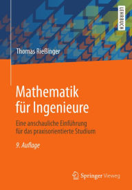 Title: Mathematik für Ingenieure: Eine anschauliche Einführung für das praxisorientierte Studium, Author: Thomas Rießinger